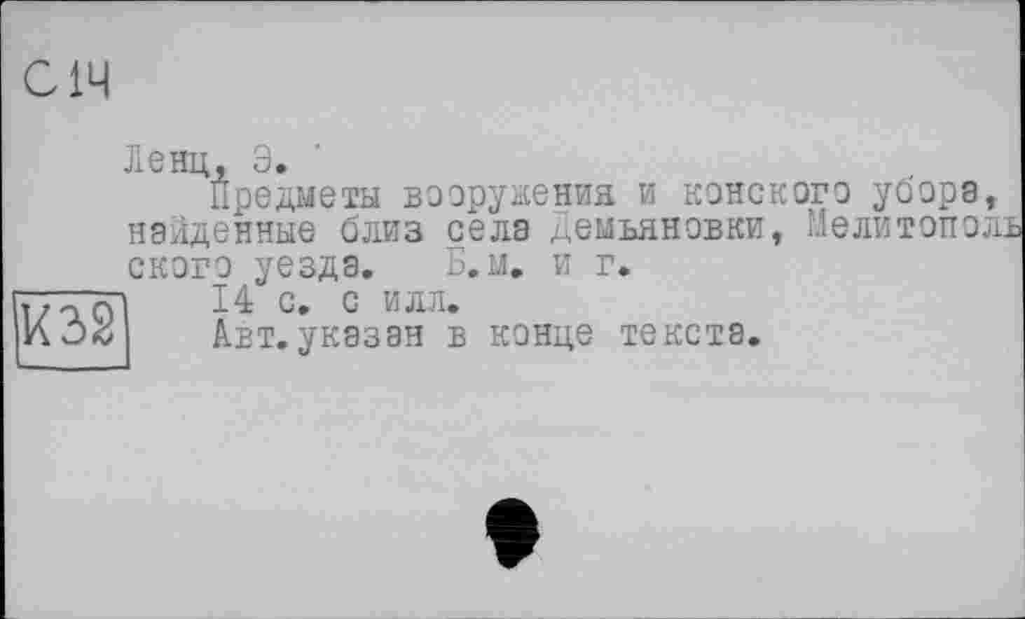 ﻿И2>2
Ленц, Э.
предметы вооружения и конского убора, найденные близ села Демьяновки, Мелитополь ского уезда. Б.м. и г.
14 с. с илл.
Авт.указан в конце текста.